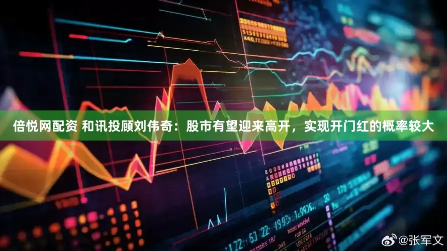 倍悦网配资 和讯投顾刘伟奇：股市有望迎来高开，实现开门红的概率较大