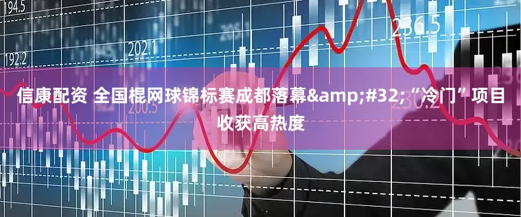 信康配资 全国棍网球锦标赛成都落幕&#32;“冷门”项目收获高热度