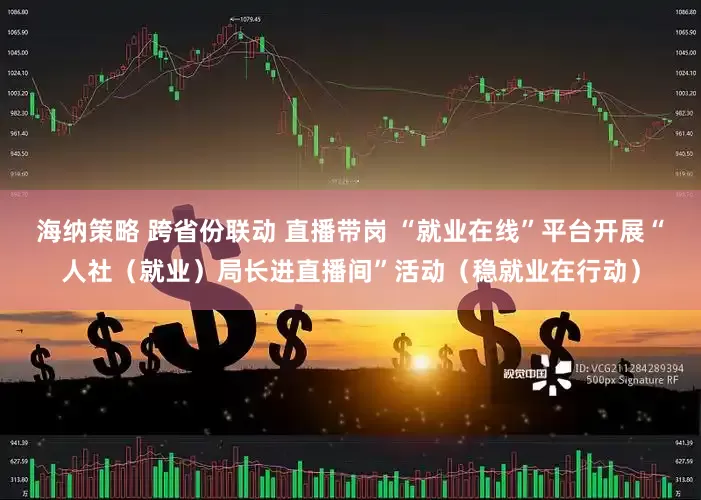 海纳策略 跨省份联动 直播带岗 “就业在线”平台开展“人社（就业）局长进直播间”活动（稳就业在行动）