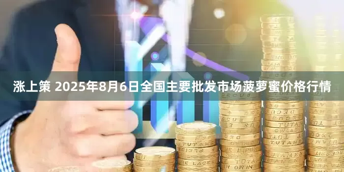 涨上策 2025年8月6日全国主要批发市场菠萝蜜价格行情